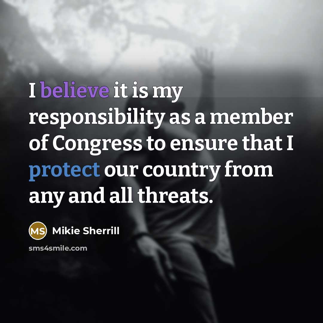 “I believe it is my responsibility as a member of Congress to ensure that I protect our country from any and all threats.” quote by Mikie Sherrill