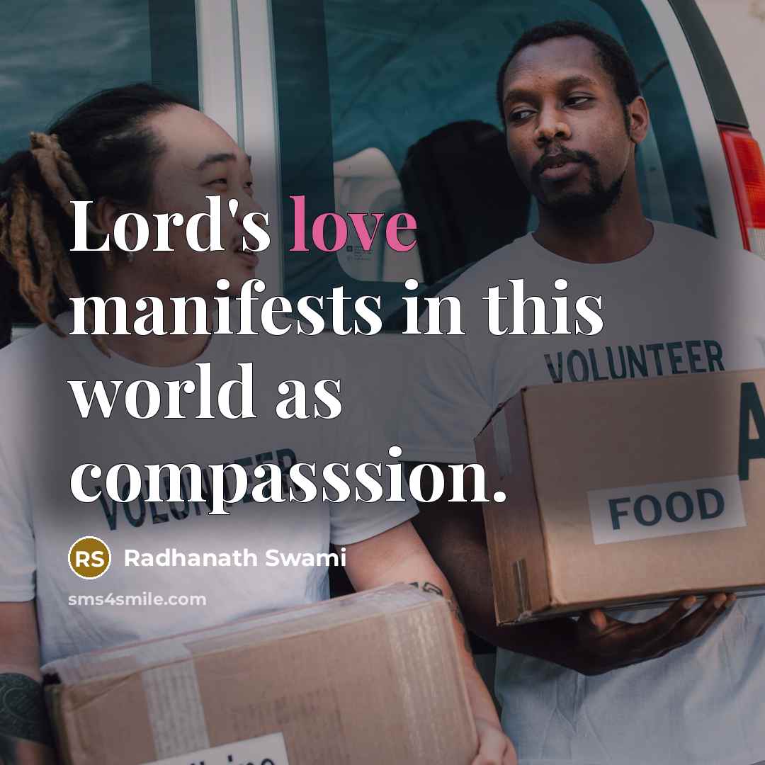 “Lord's love manifests in this world as compasssion.” quote by Radhanath Swami