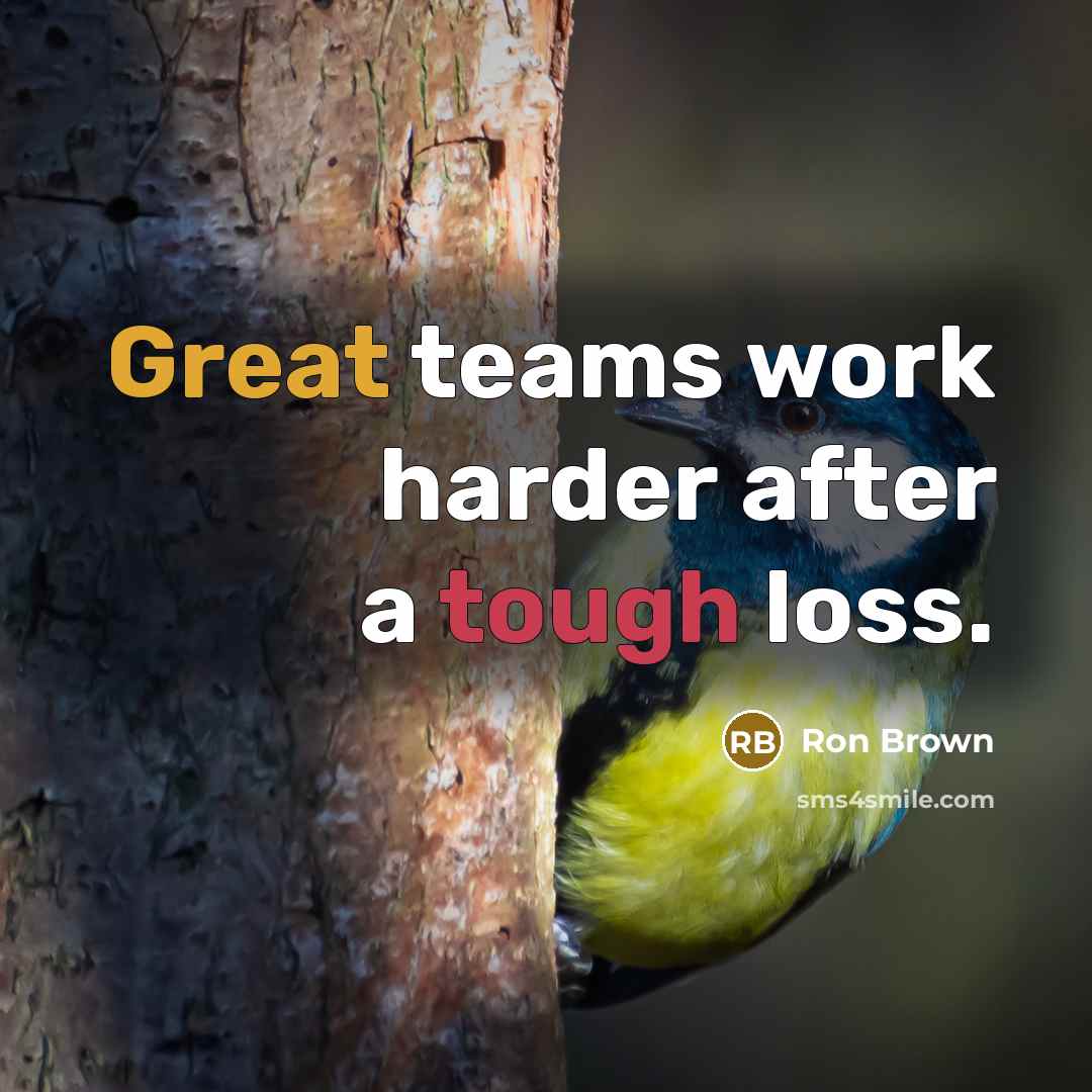 “Great teams work harder after a tough loss.” quote by Ron Brown