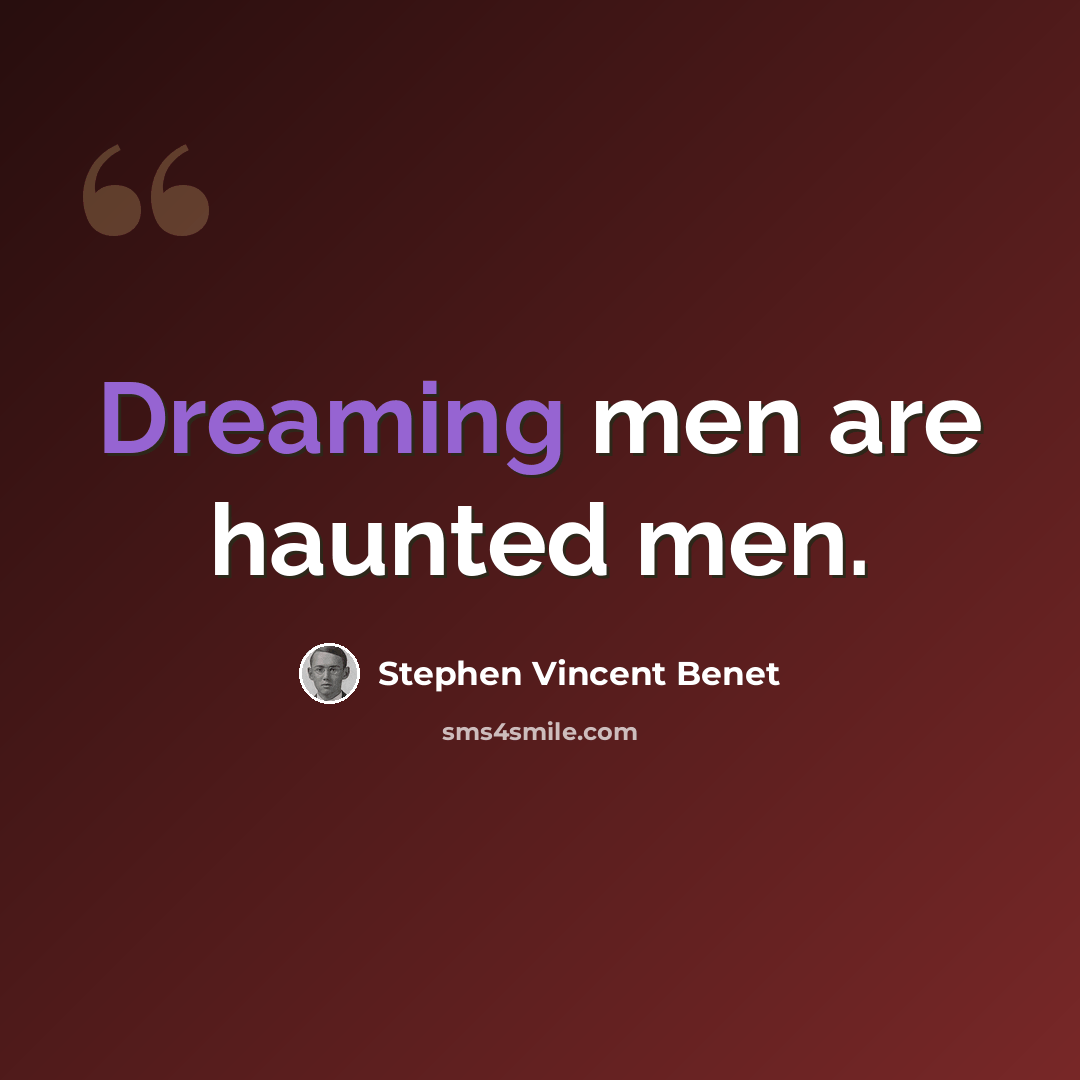 “Dreaming men are haunted men.” quote by Stephen Vincent Benet