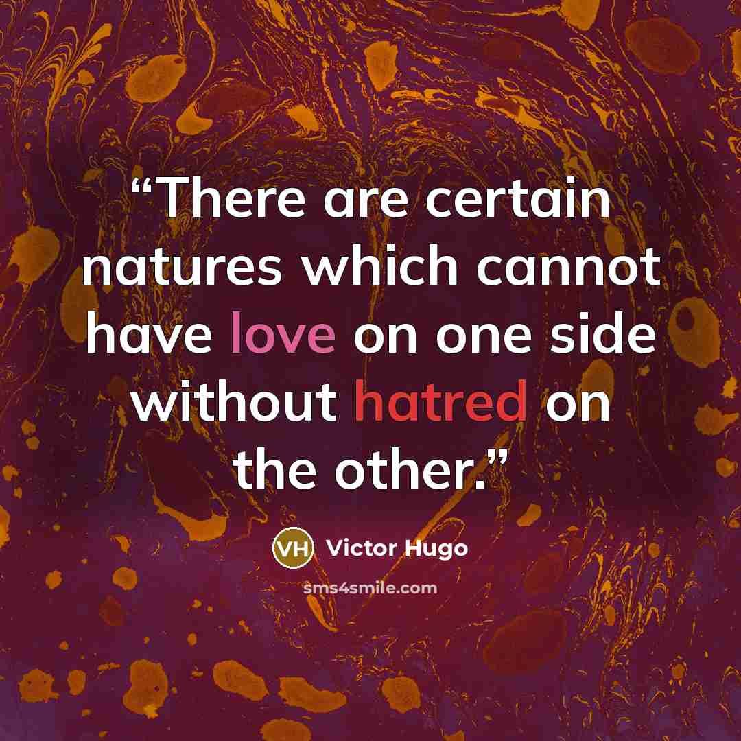 “There are certain natures which cannot have love on one side without hatred on the other.” quote by Victor Hugo
