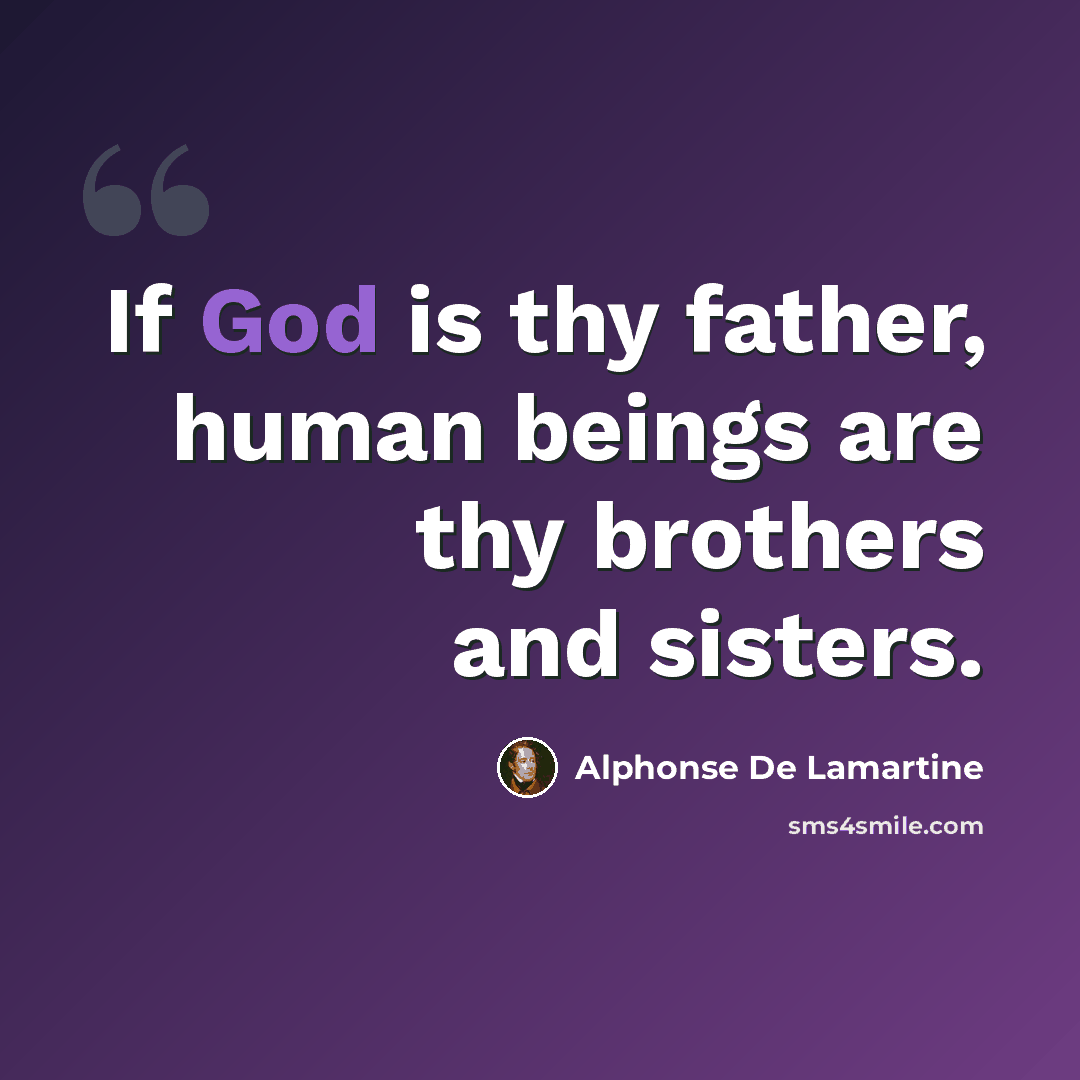 “If God is thy father, human beings are thy brothers and sisters.” quote by Alphonse de Lamartine