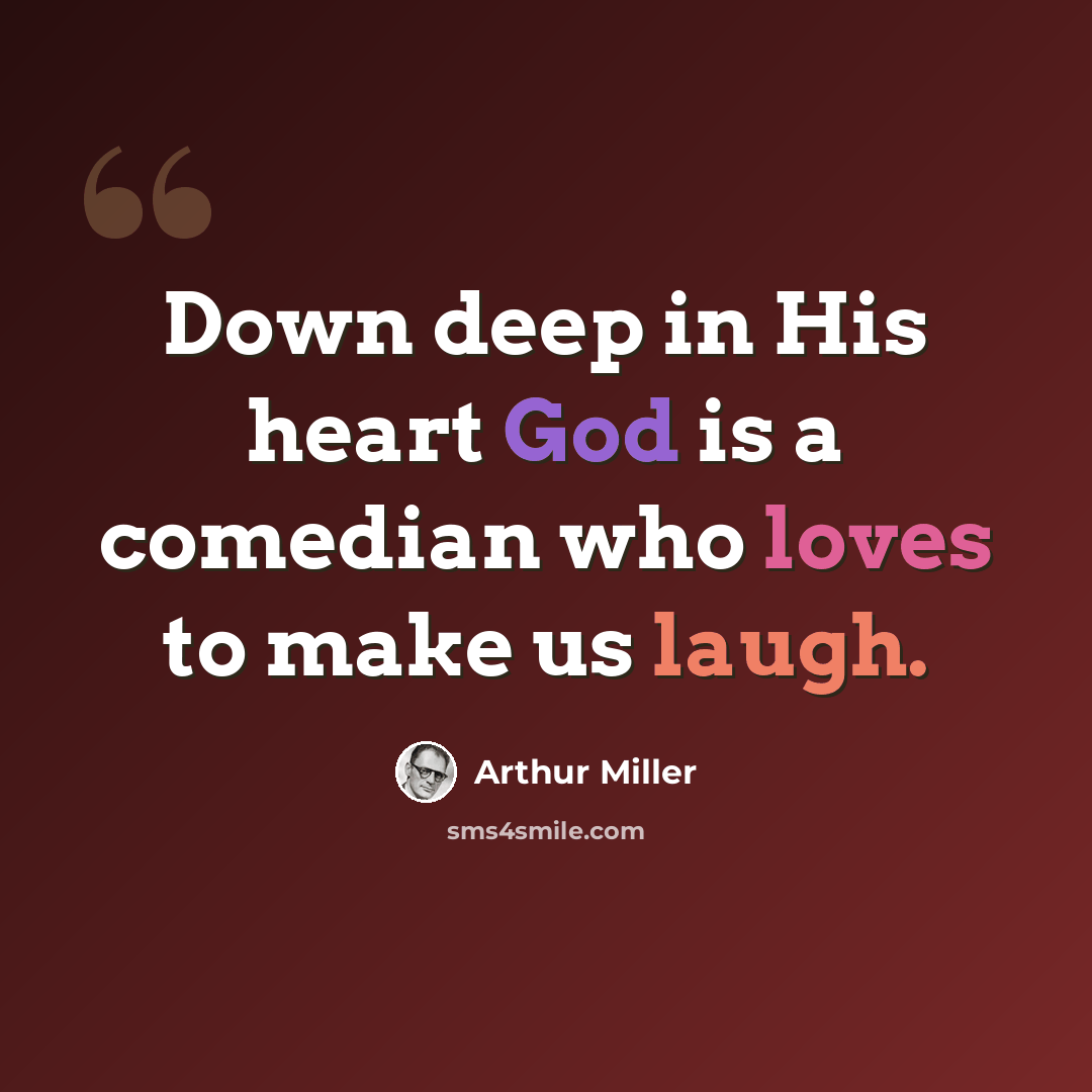 “Down deep in His heart God is a comedian who loves to make us laugh.” quote by Arthur Miller