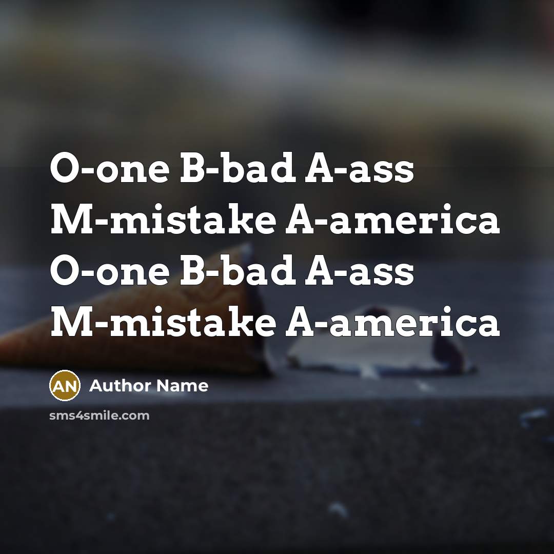 “O-one B-bad A-ass M-mistake A-america O-one B-bad A-ass M-mistake A-america” quote by Author Name