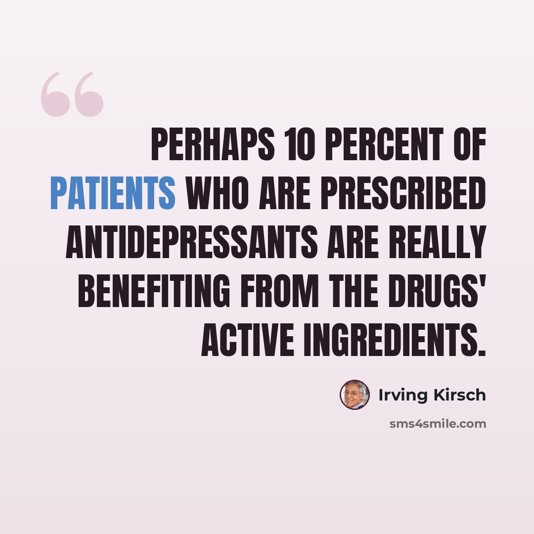 “Perhaps 10 percent of patients who are prescribed antidepressants are really benefiting from the drugs' active ingredients.” quote by Irving Kirsch