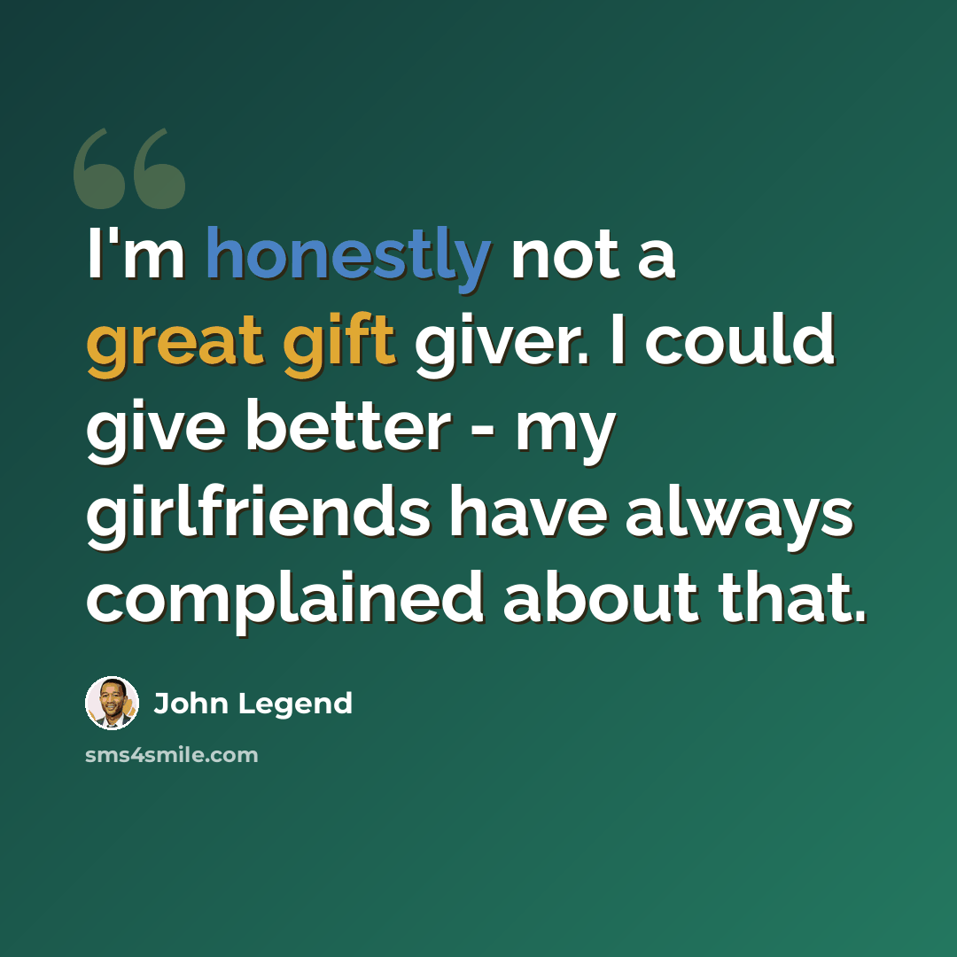 “I'm honestly not a great gift giver. I could give better - my girlfriends have always complained about that.” quote by John Legend