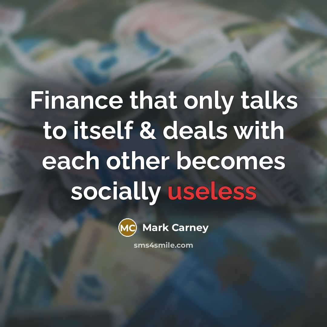 “Finance that only talks to itself & deals with each other becomes socially useless” quote by Mark Carney