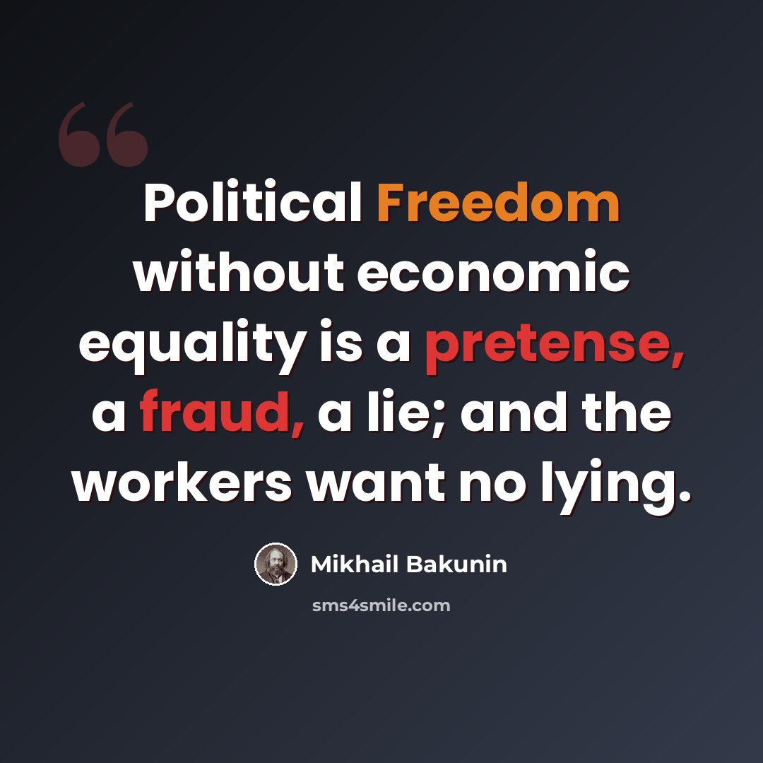 “Political Freedom without economic equality is a pretense, a fraud, a lie; and the workers want no lying.” quote by Mikhail Bakunin