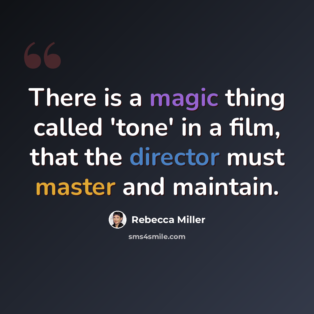 “There is a magic thing called 'tone' in a film, that the director must master and maintain.” quote by Rebecca Miller