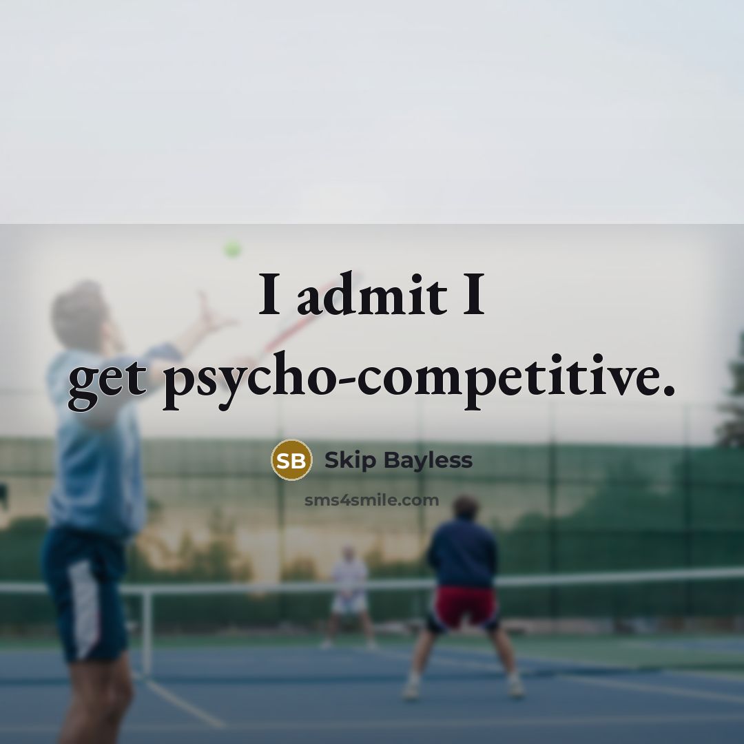 “I admit I get psycho-competitive.” quote by Skip Bayless