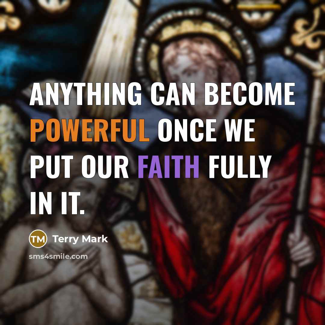 “Anything can become powerful once we put our faith fully in it.” quote by Terry Mark