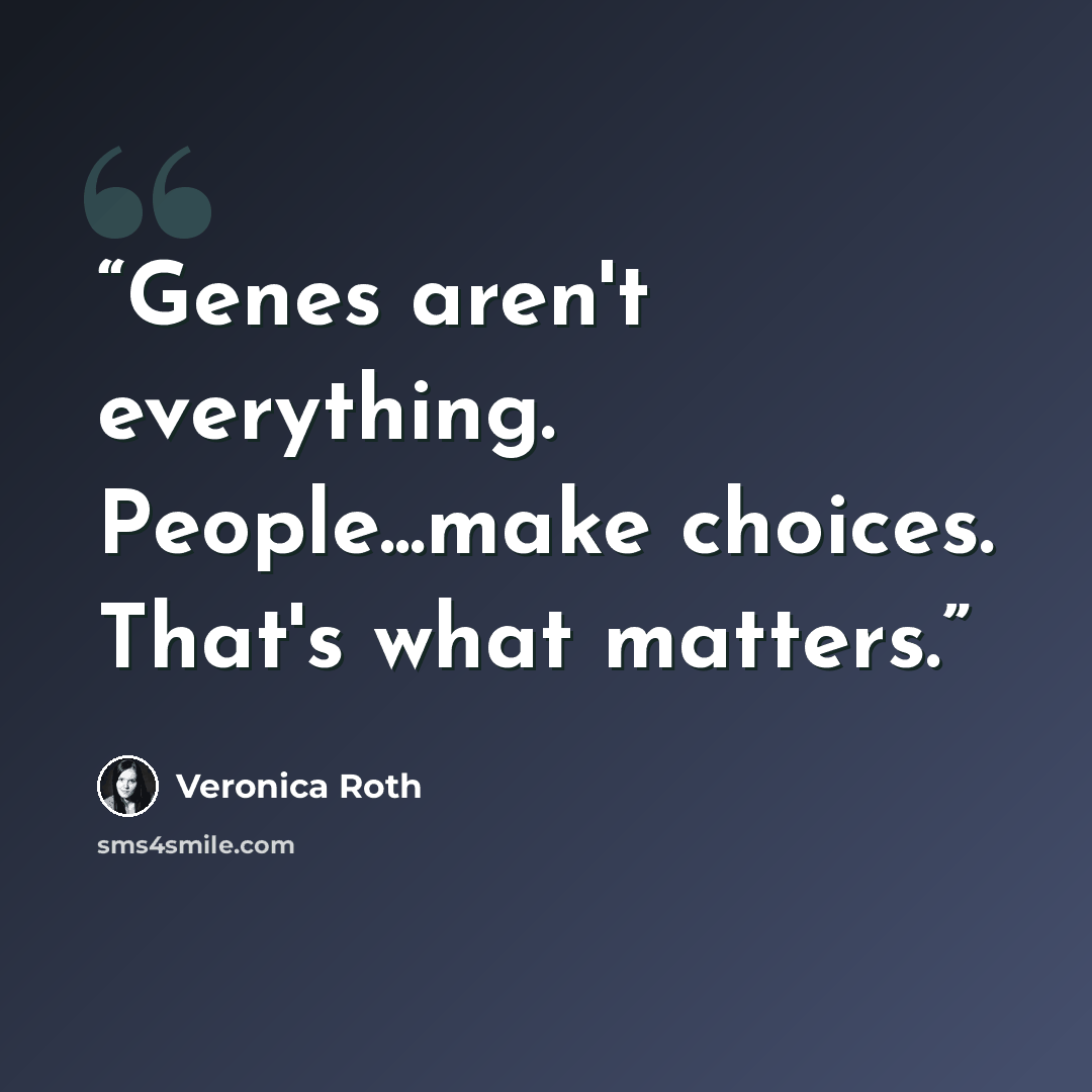 “Genes aren't everything. People...make choices. That's what matters.” quote by Veronica Roth