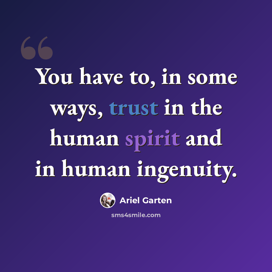 “You have to, in some ways, trust in the human spirit and in human ingenuity.” quote by Ariel Garten