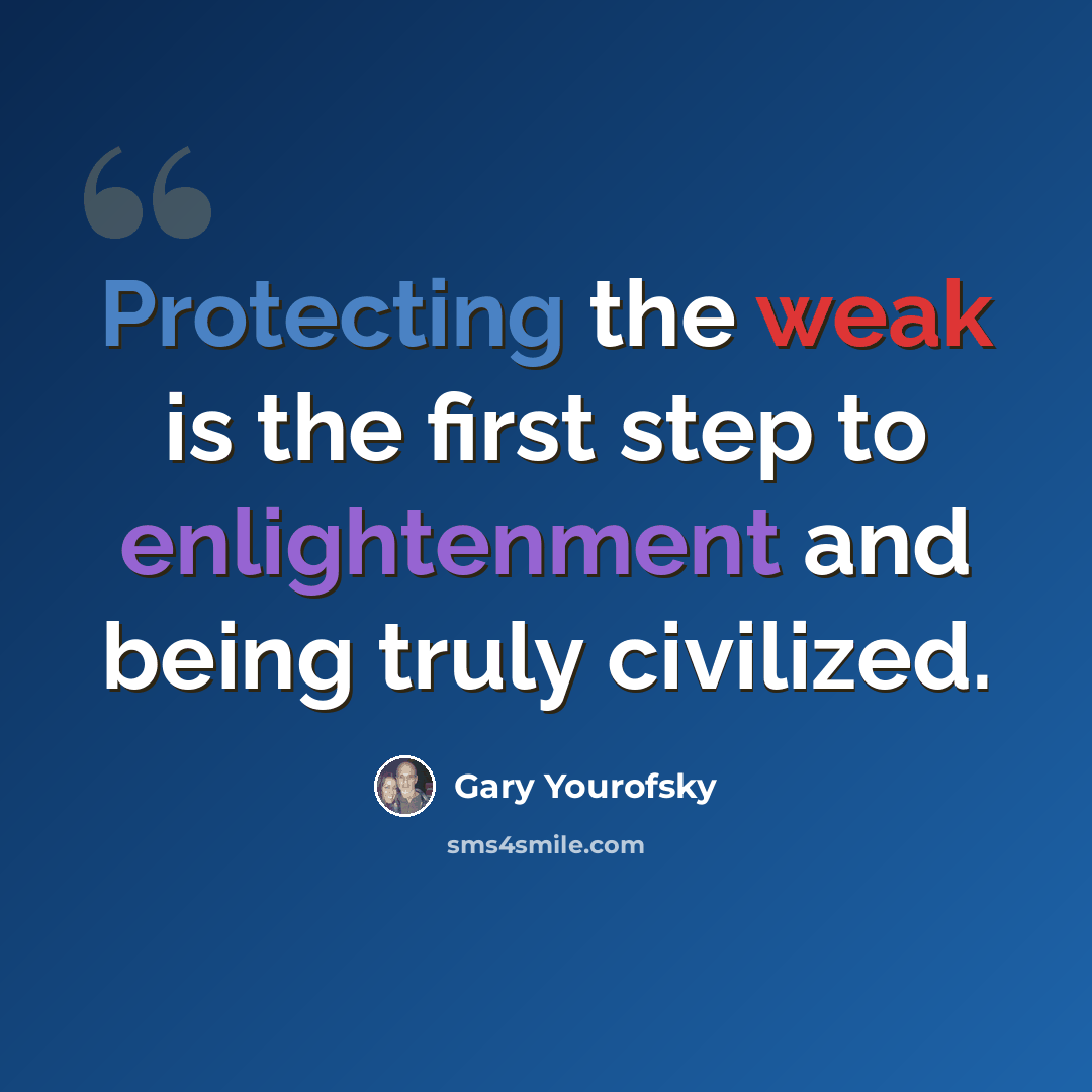 “Protecting the weak is the first step to enlightenment and being truly civilized.” quote by Gary Yourofsky