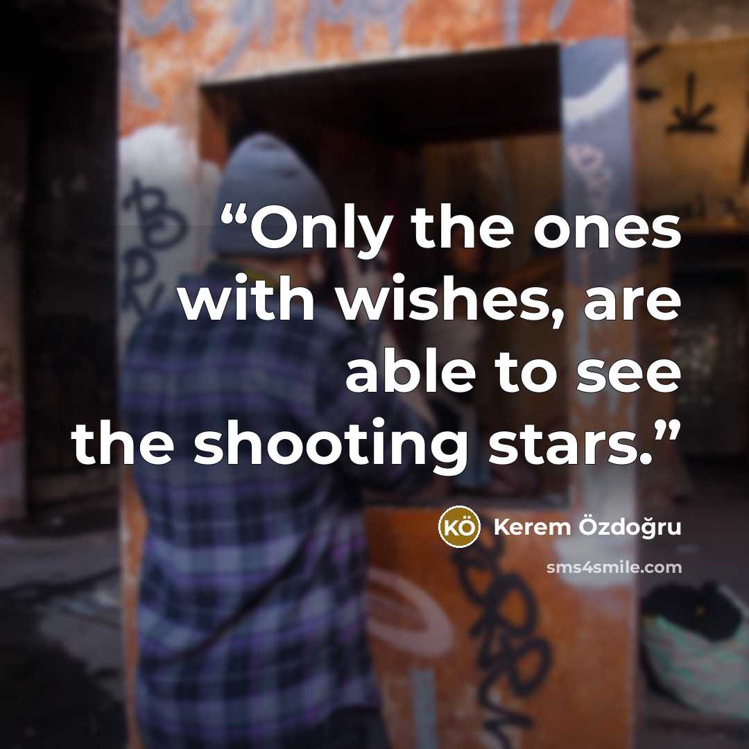 “Only the ones with wishes, are able to see the shooting stars.” quote by Kerem Özdoğru