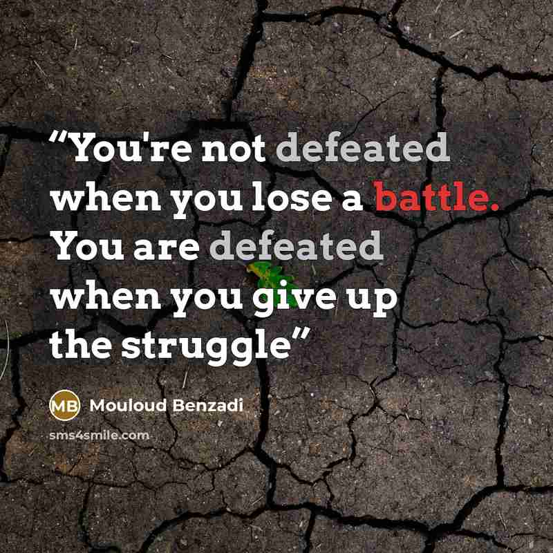 “You're not defeated when you lose a battle. You are defeated when you give up the struggle” quote by Mouloud Benzadi