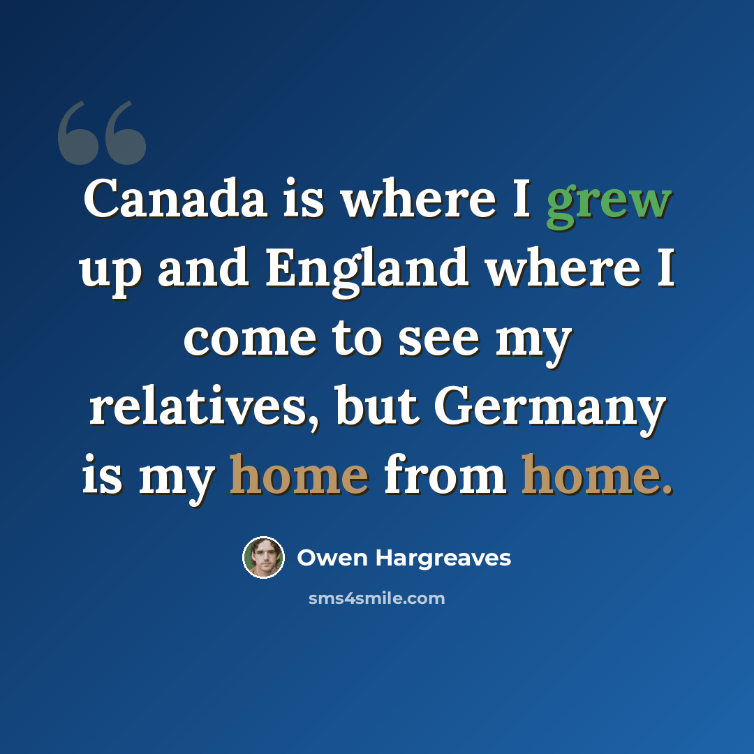 “Canada is where I grew up and England where I come to see my relatives, but Germany is my home from home.” quote by Owen Hargreaves