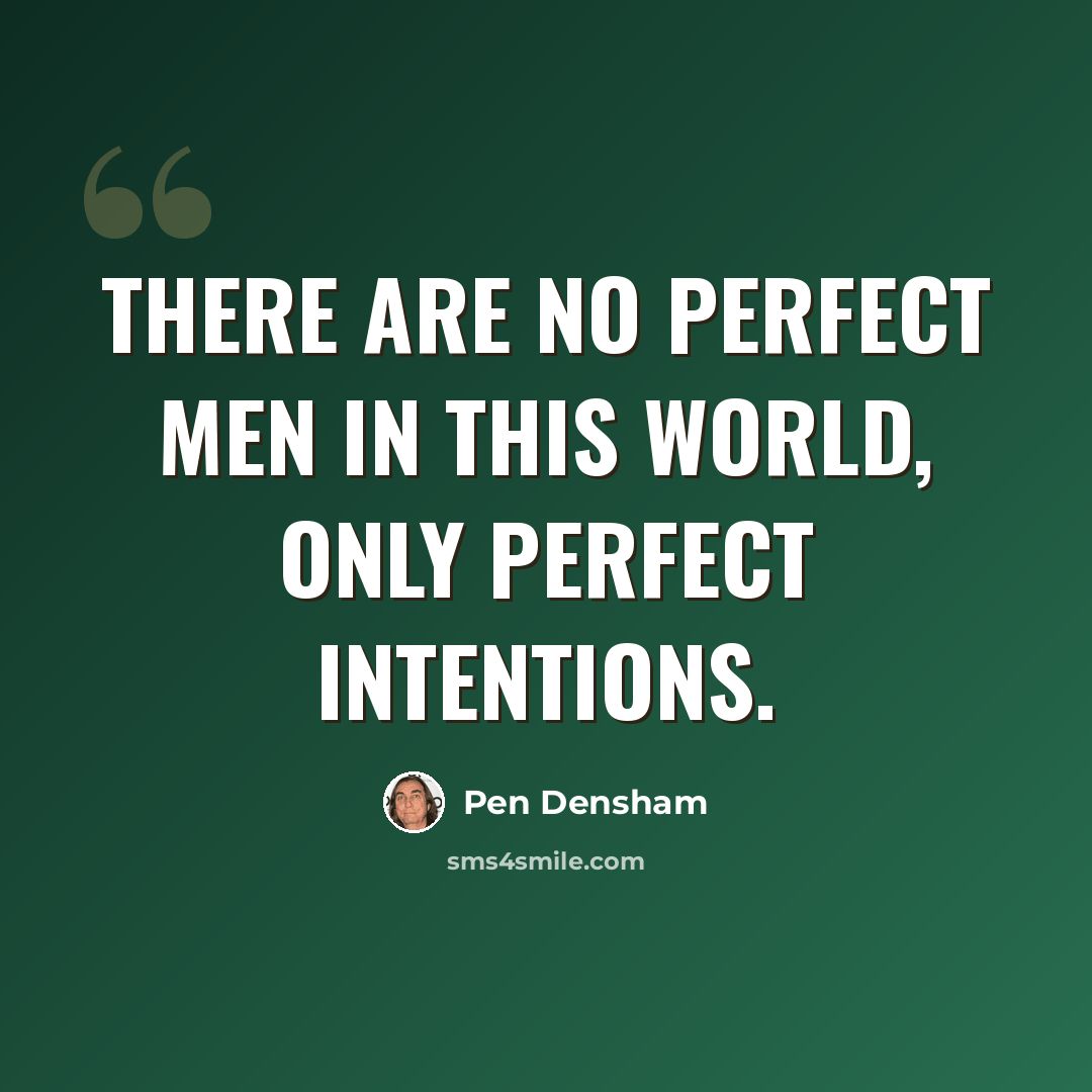 “There are no perfect men in this world, only perfect intentions.” quote by Pen Densham