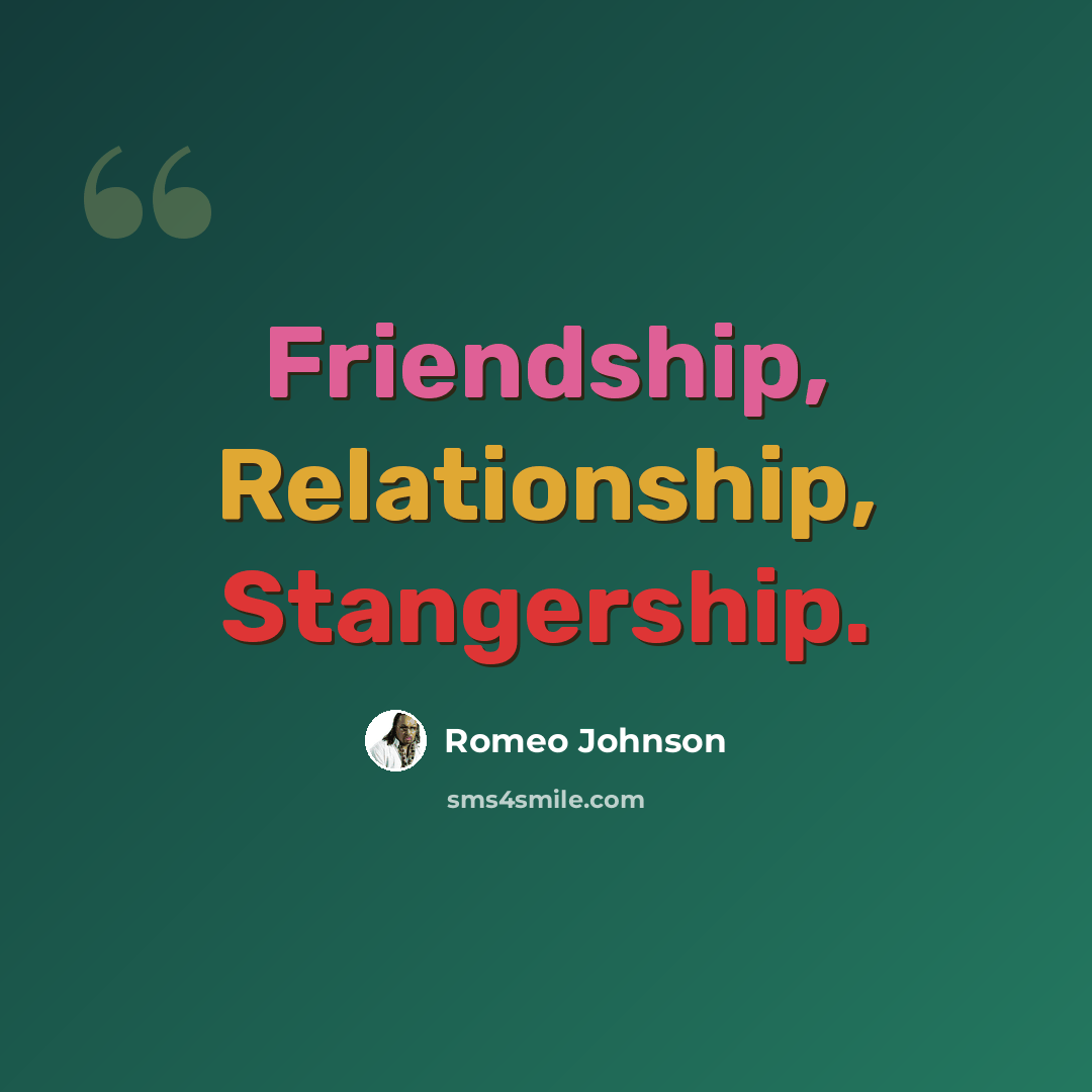 “Friendship, Relationship, Stangership.” quote by Romeo Johnson