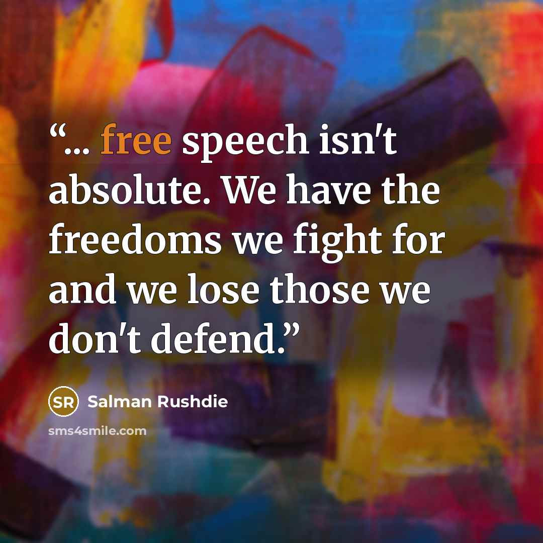 “... free speech isn't absolute. We have the freedoms we fight for and we lose those we don't defend.” quote by Salman Rushdie