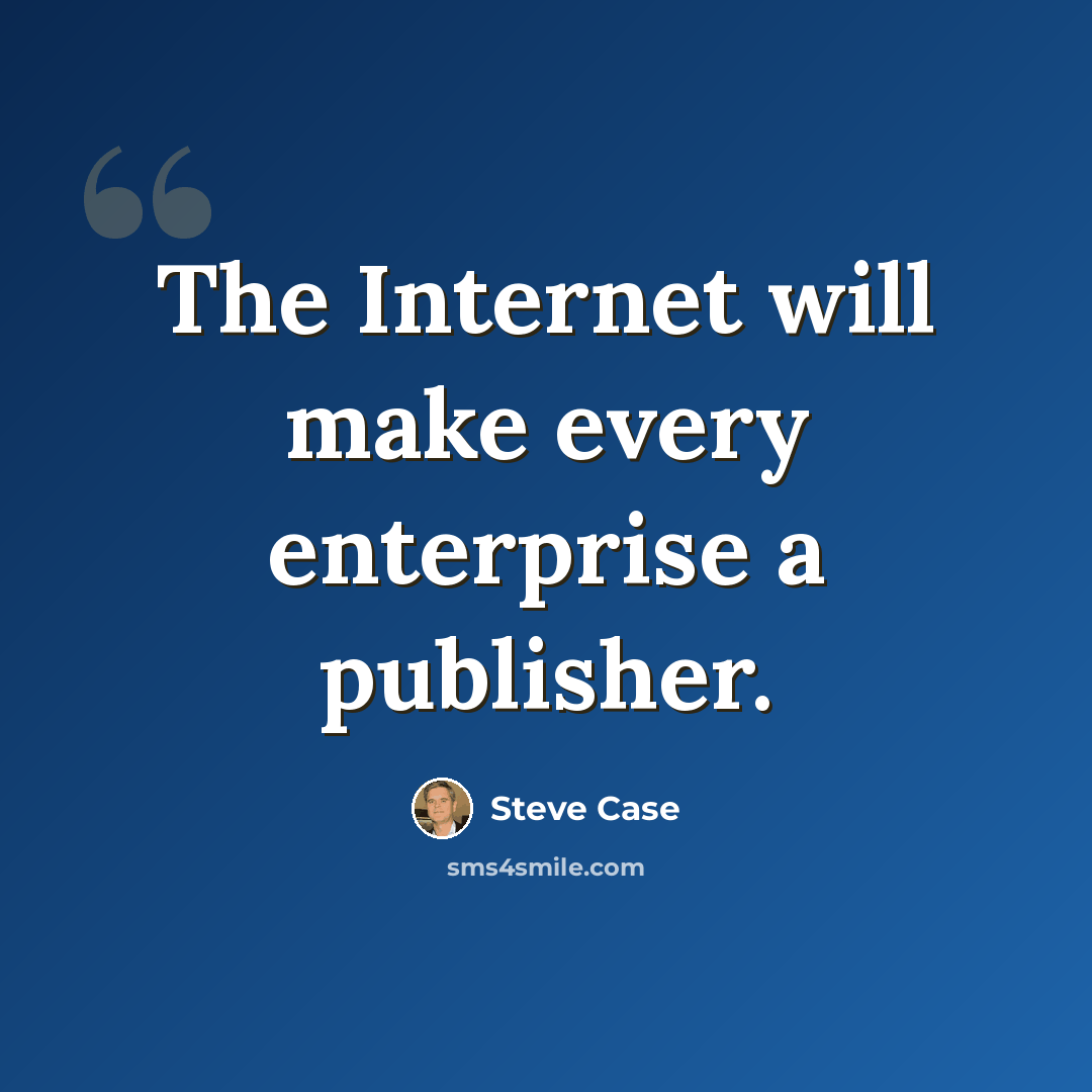 “The Internet will make every enterprise a publisher.” quote by Steve Case