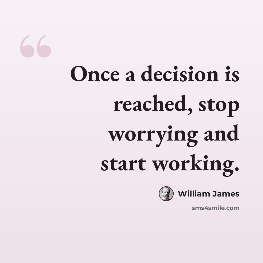 “Once a decision is reached, stop worrying and start working.” quote by William James