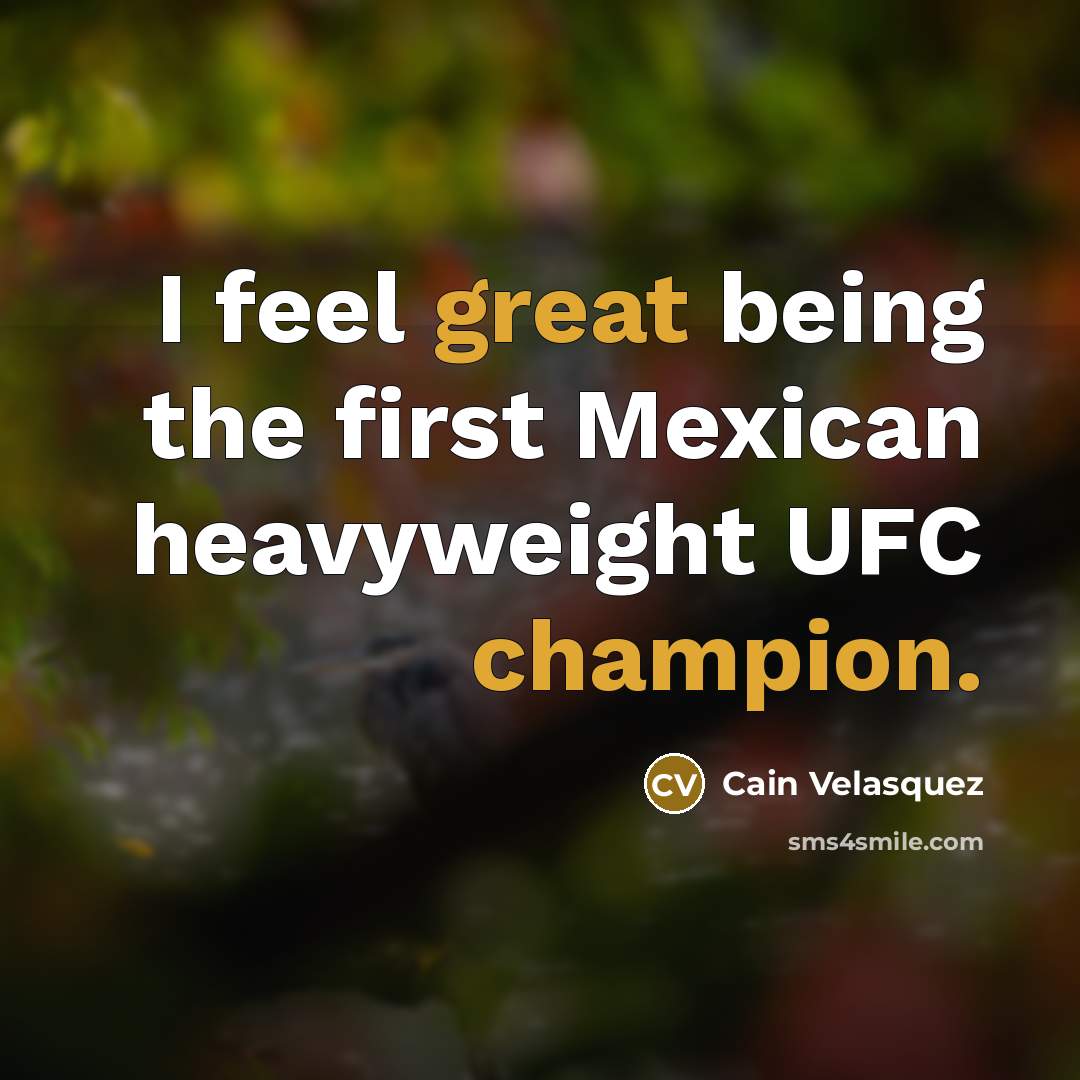 “I feel great being the first Mexican heavyweight UFC champion.” quote by Cain Velasquez
