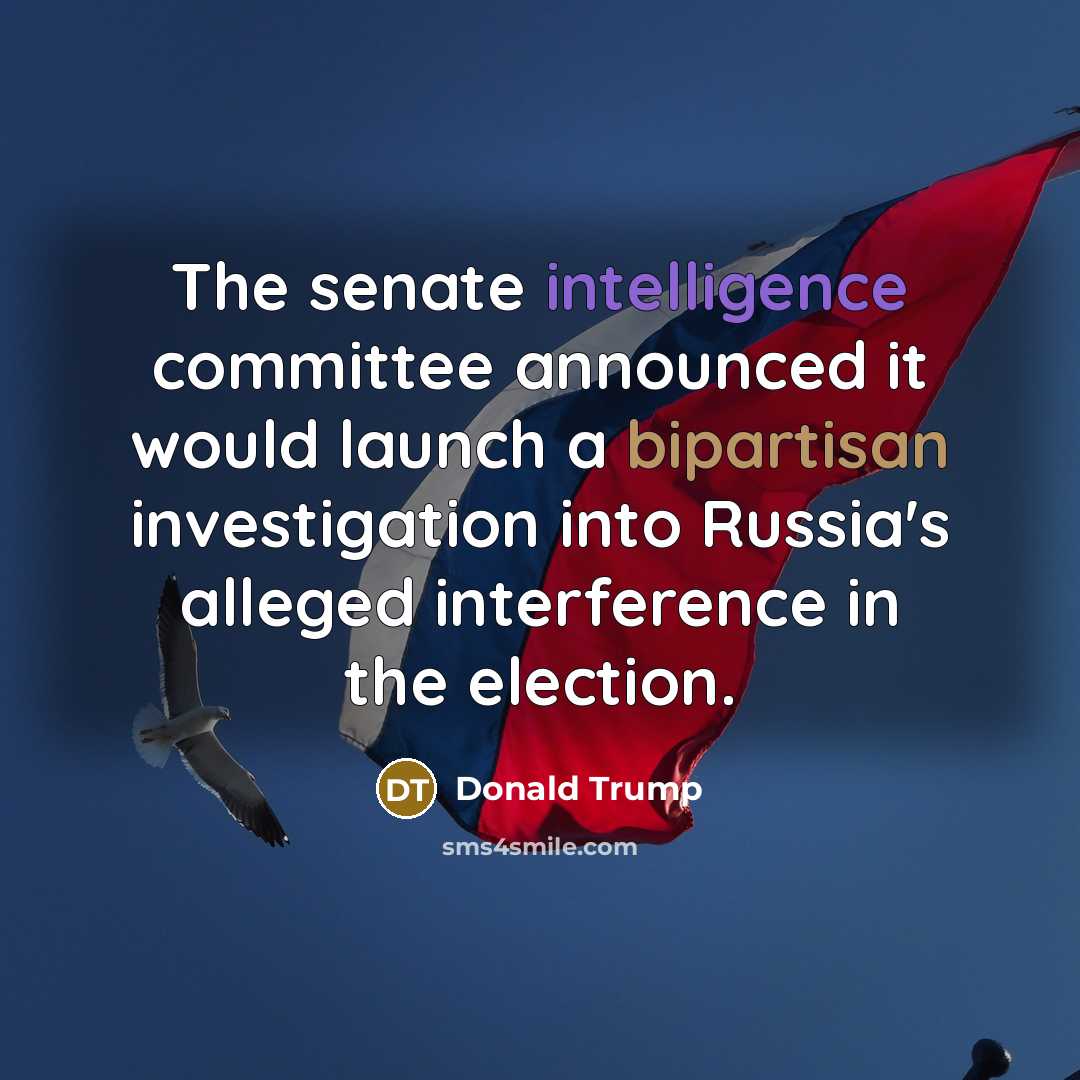 “The senate intelligence committee announced it would launch a bipartisan investigation into Russia's alleged interference in the election.” quote by Donald Trump