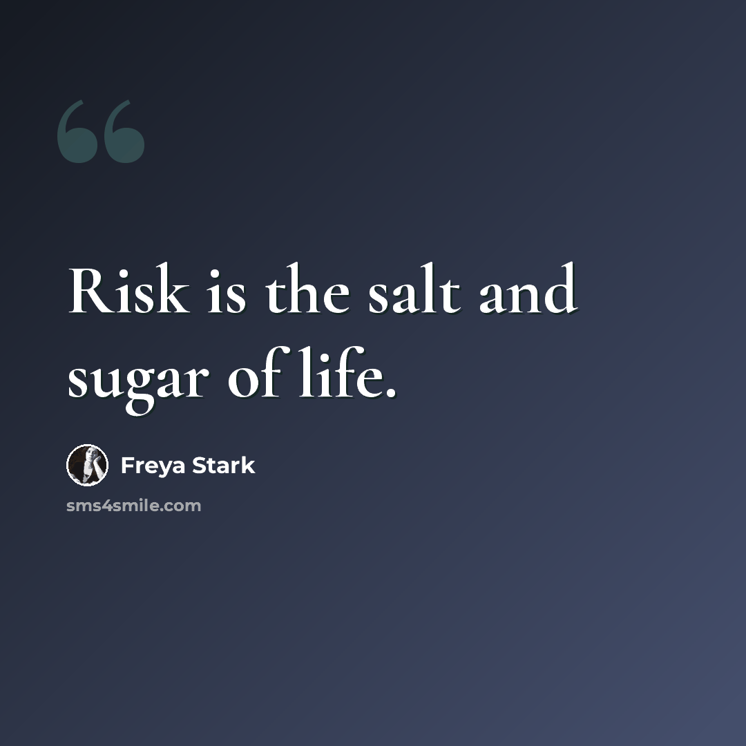 “Risk is the salt and sugar of life.” quote by Freya Stark