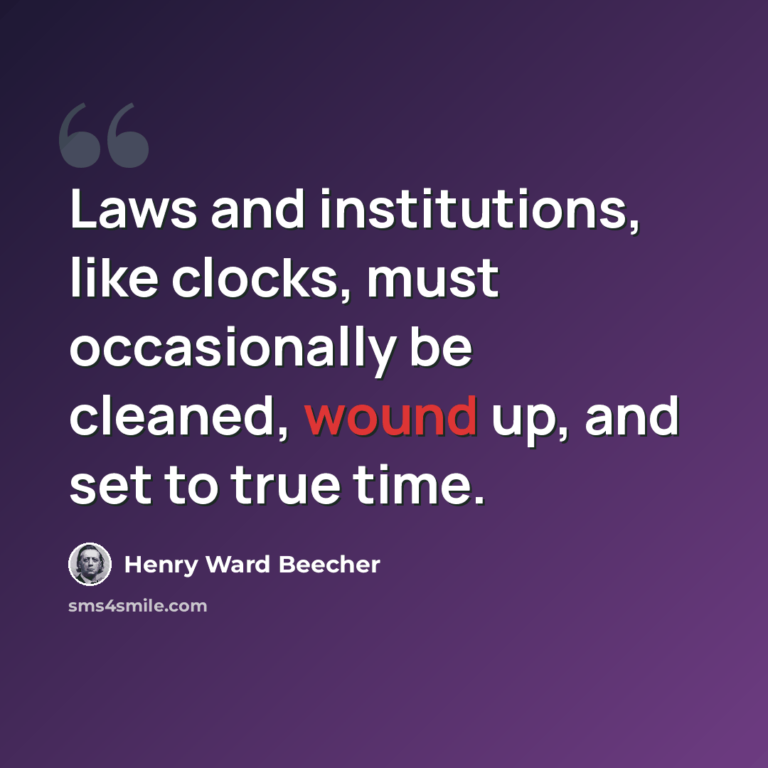 “Laws and institutions, like clocks, must occasionally be cleaned, wound up, and set to true time.” quote by Henry Ward Beecher