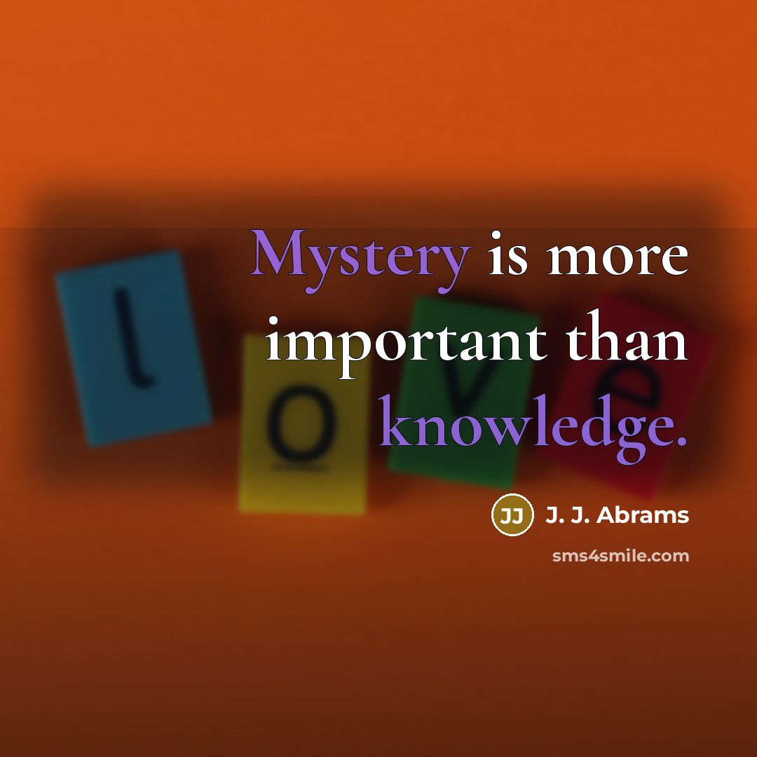 “Mystery is more important than knowledge.” quote by J. J. Abrams