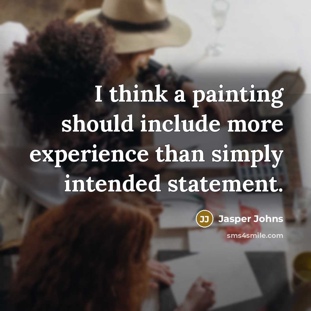 “I think a painting should include more experience than simply intended statement.” quote by Jasper Johns
