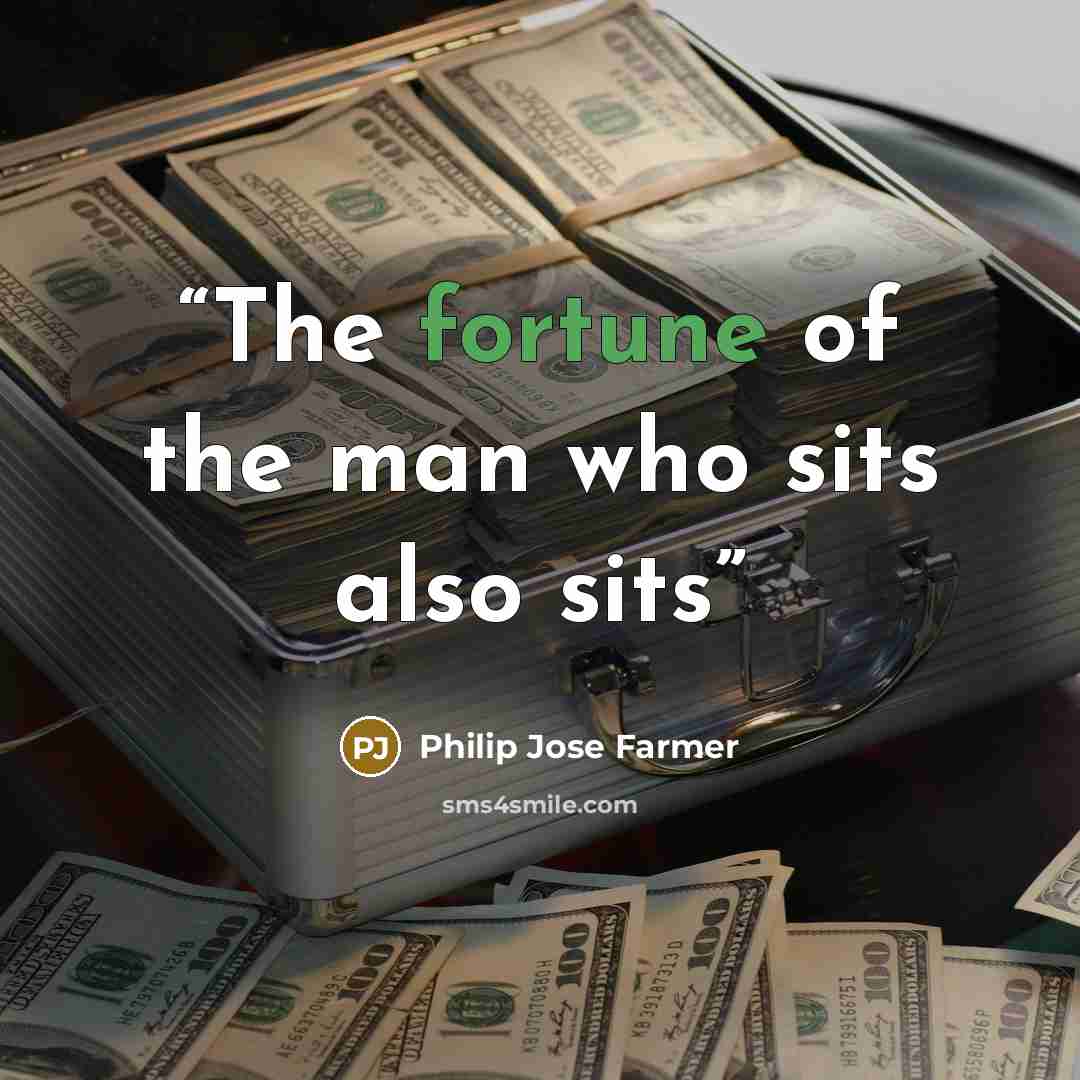 “The fortune of the man who sits also sits” quote by Philip José Farmer