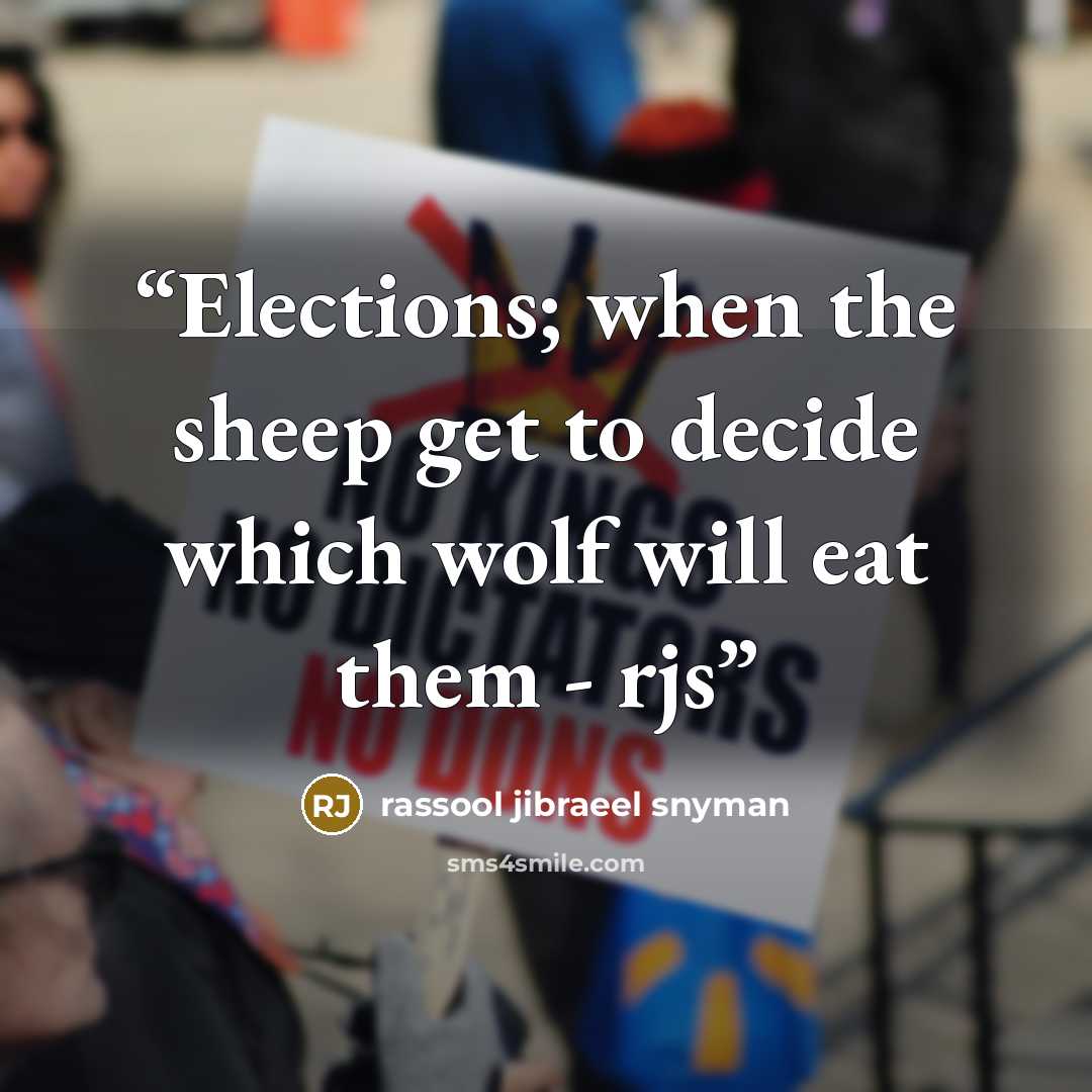 “Elections; when the sheep get to decide which wolf will eat them - rjs” quote by rassool jibraeel snyman