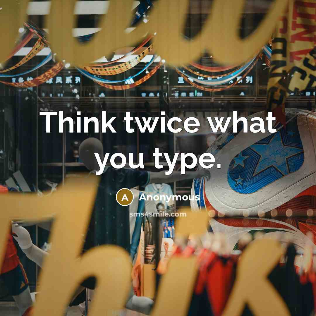 “Think twice what you type.” quote by Anonymous