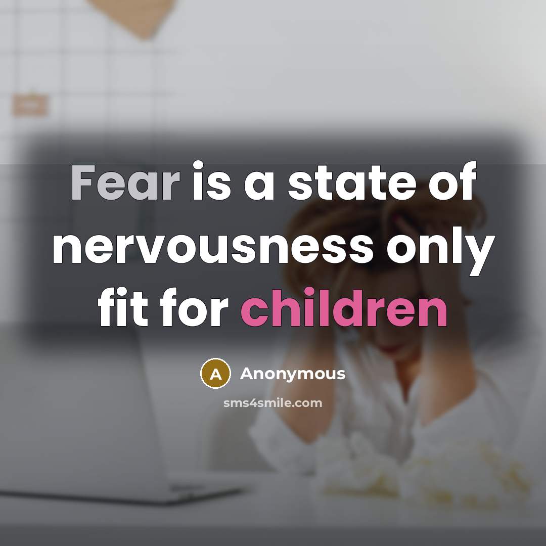 “Fear is a state of nervousness only fit for children” quote by Anonymous