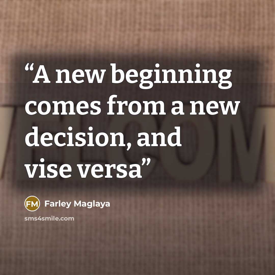“A new beginning comes from a new decision, and vise versa” quote by Farley Maglaya