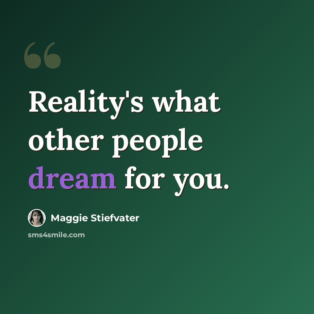 “Reality's what other people dream for you.” quote by Maggie Stiefvater