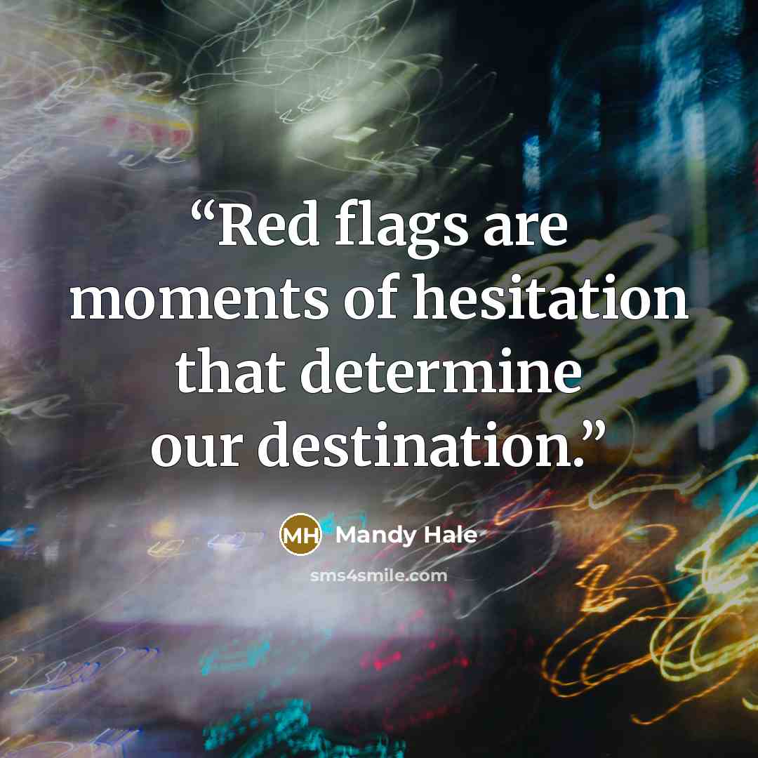 “Red flags are moments of hesitation that determine our destination.” quote by Mandy Hale