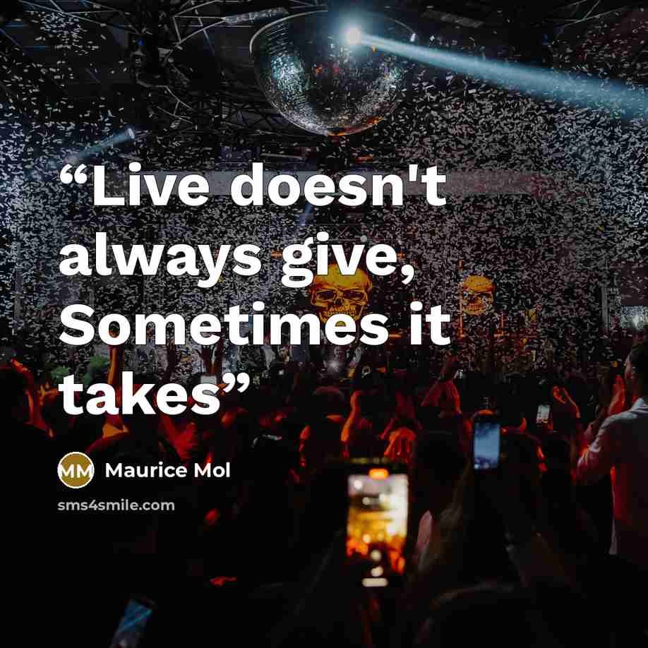 “Live doesn't always give, Sometimes it takes” quote by Maurice Mol
