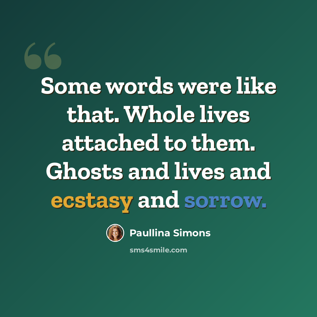 “Some words were like that. Whole lives attached to them. Ghosts and lives and ecstasy and sorrow.” quote by Paullina Simons