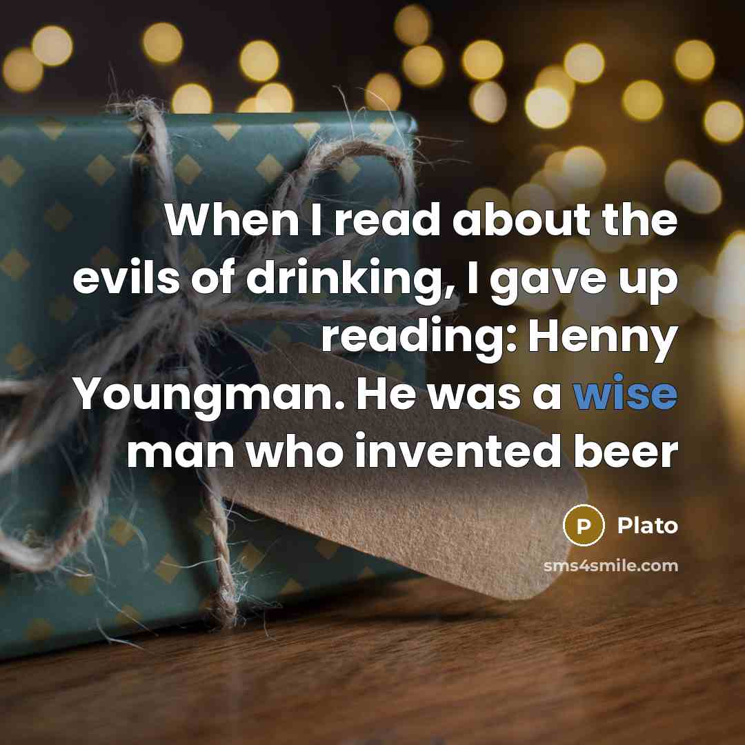 “When I read about the evils of drinking, I gave up reading: Henny Youngman. He was a wise man who invented beer” quote by Plato