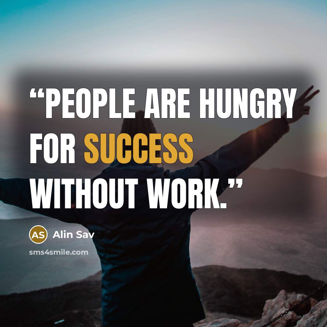 “People are hungry for success without work.” quote by Alin Sav