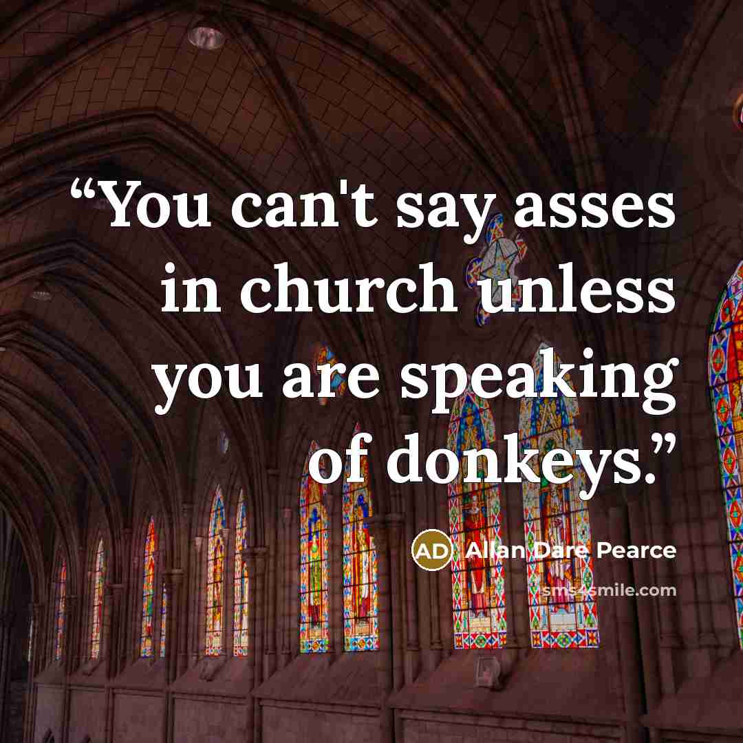 “You can't say asses in church unless you are speaking of donkeys.” quote by Allan Dare Pearce
