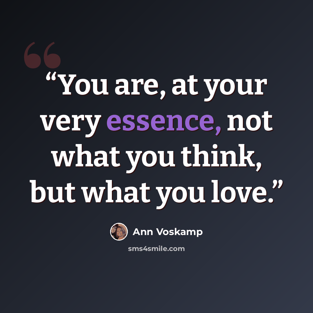 “You are, at your very essence, not what you think, but what you love.” quote by Ann Voskamp