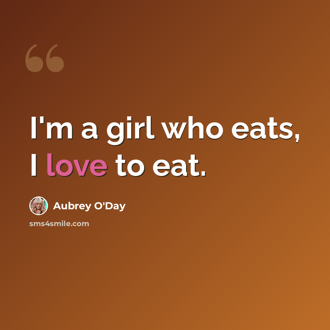 “I'm a girl who eats, I love to eat.” quote by Aubrey O'Day