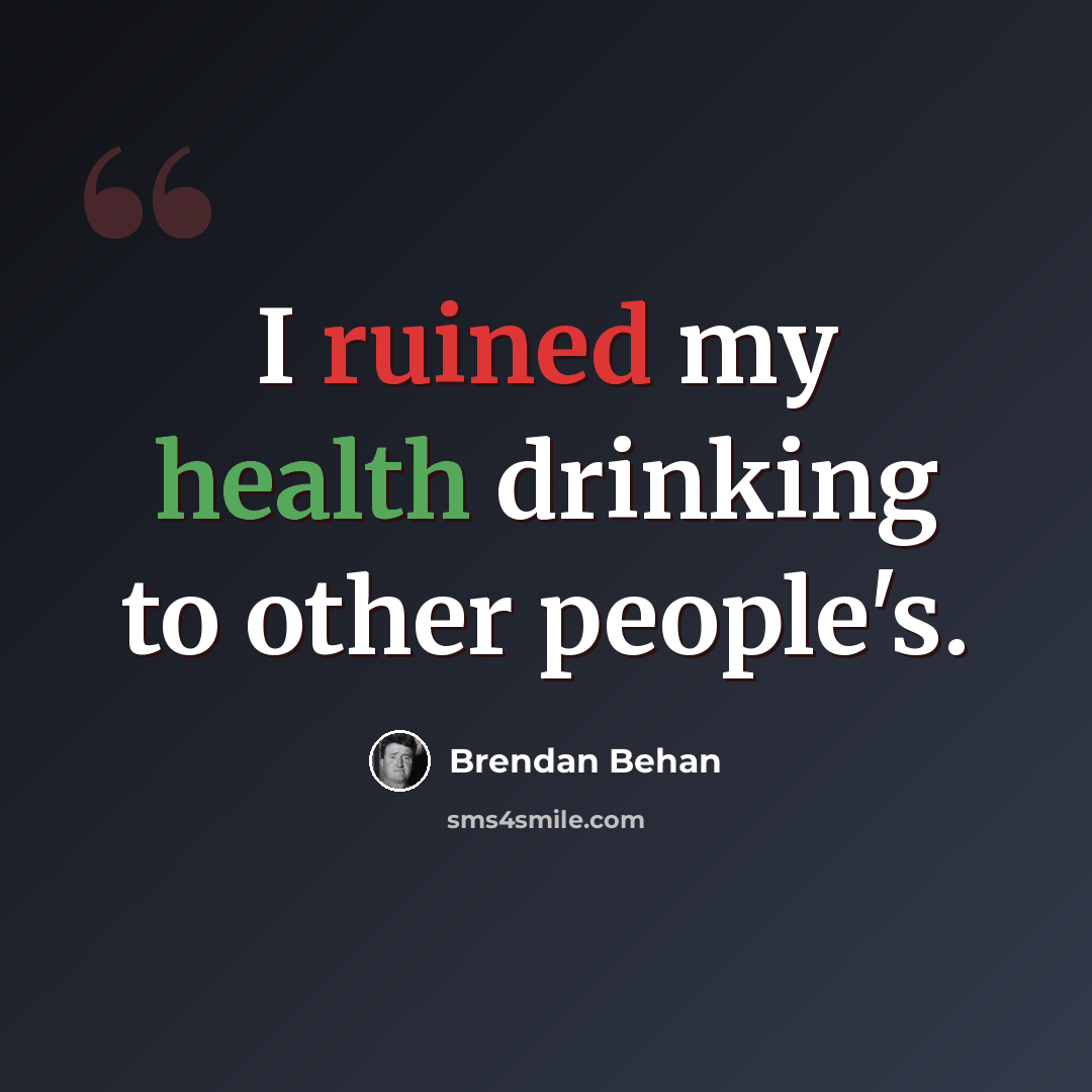 “I ruined my health drinking to other people's.” quote by Brendan Behan