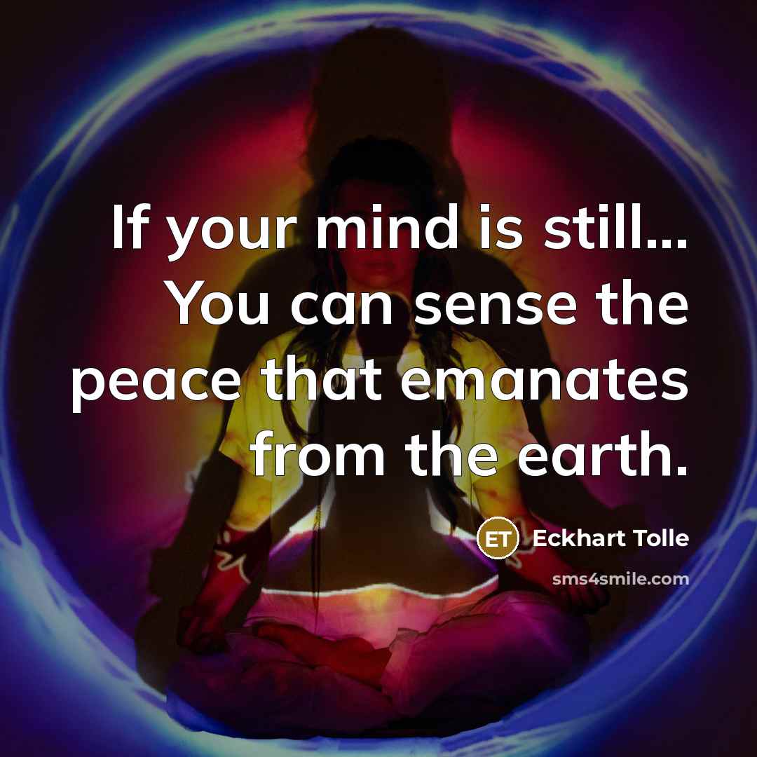 “If your mind is still... You can sense the peace that emanates from the earth.” quote by Eckhart Tolle