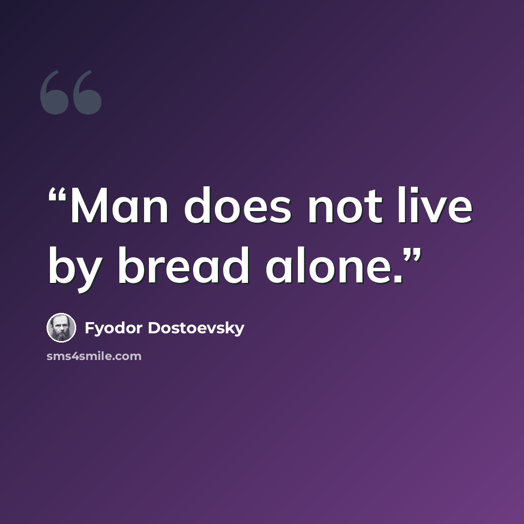 “Man does not live by bread alone.” quote by Fyodor Dostoevsky