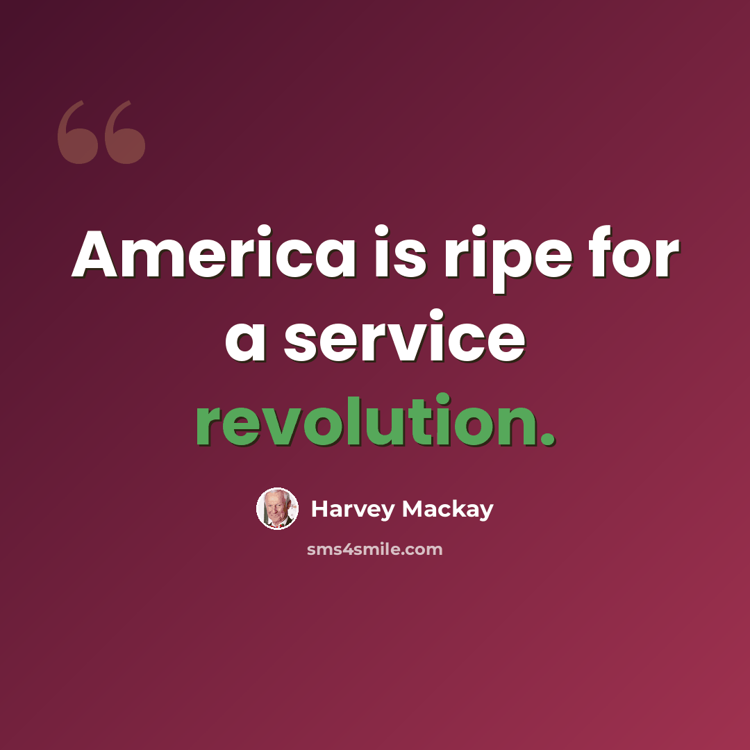 “America is ripe for a service revolution.” quote by Harvey Mackay